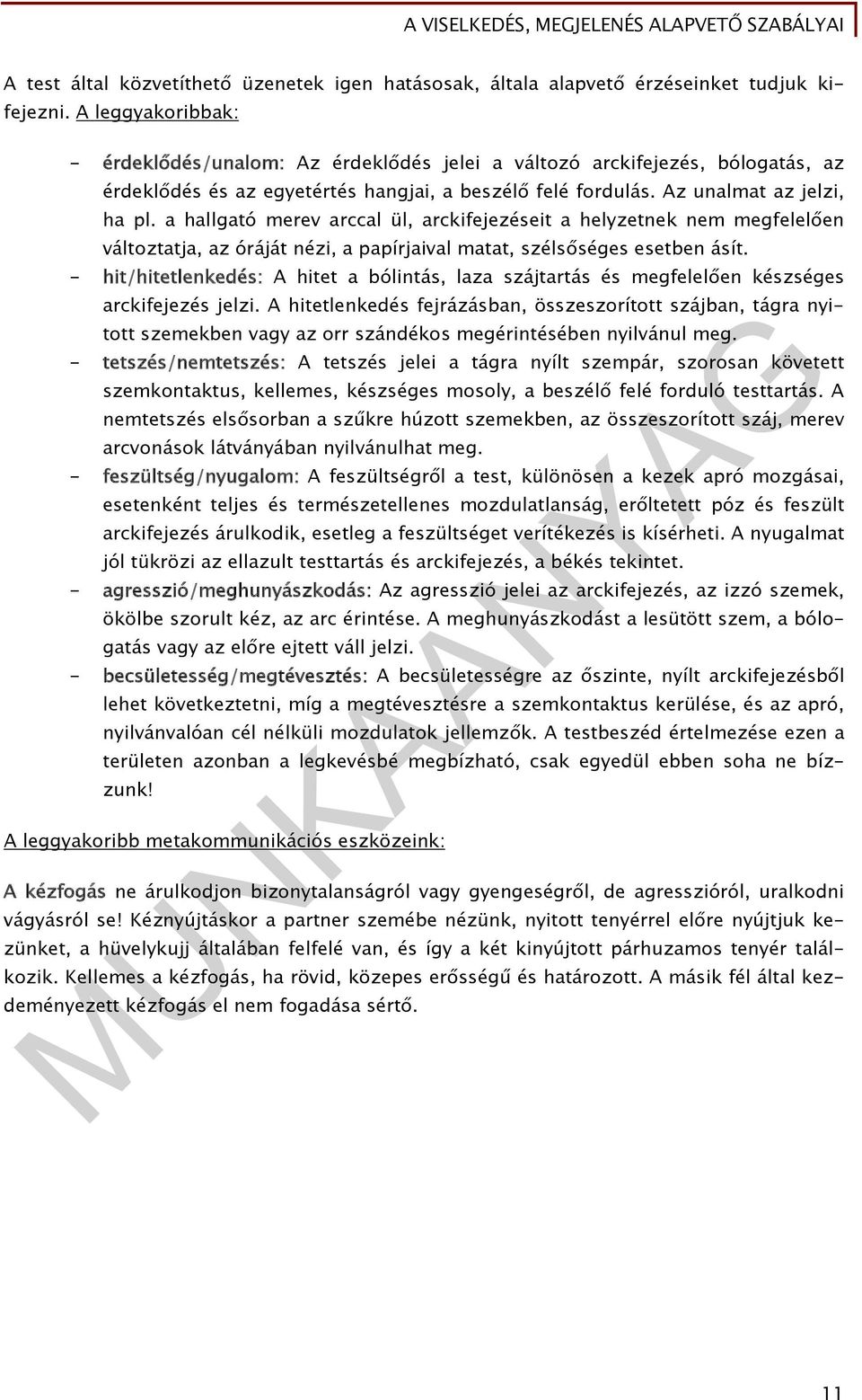 a hallgató merev arccal ül, arckifejezéseit a helyzetnek nem megfelelően változtatja, az óráját nézi, a papírjaival matat, szélsőséges esetben ásít.