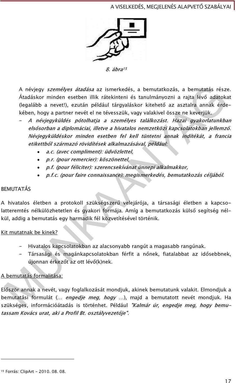 Hazai gyakorlatunkban elsősorban a diplomáciai, illetve a hivatalos nemzetközi kapcsolatokban jellemző.