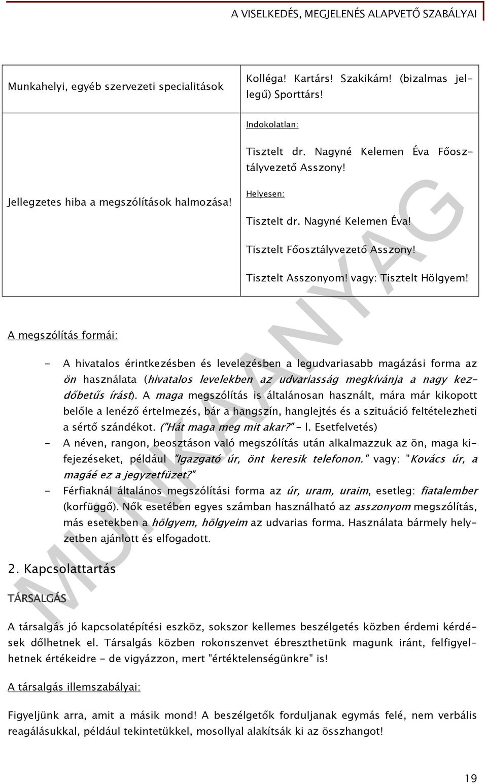 A megszólítás formái: - A hivatalos érintkezésben és levelezésben a legudvariasabb magázási forma az ön használata (hivatalos levelekben az udvariasság megkívánja a nagy kezdőbetűs írást).