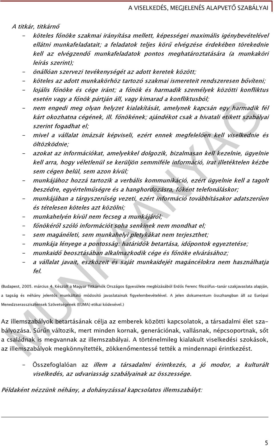 rendszeresen bővíteni; - lojális főnöke és cége iránt; a főnök és harmadik személyek közötti konfliktus esetén vagy a főnök pártján áll, vagy kimarad a konfliktusból; - nem engedi meg olyan helyzet