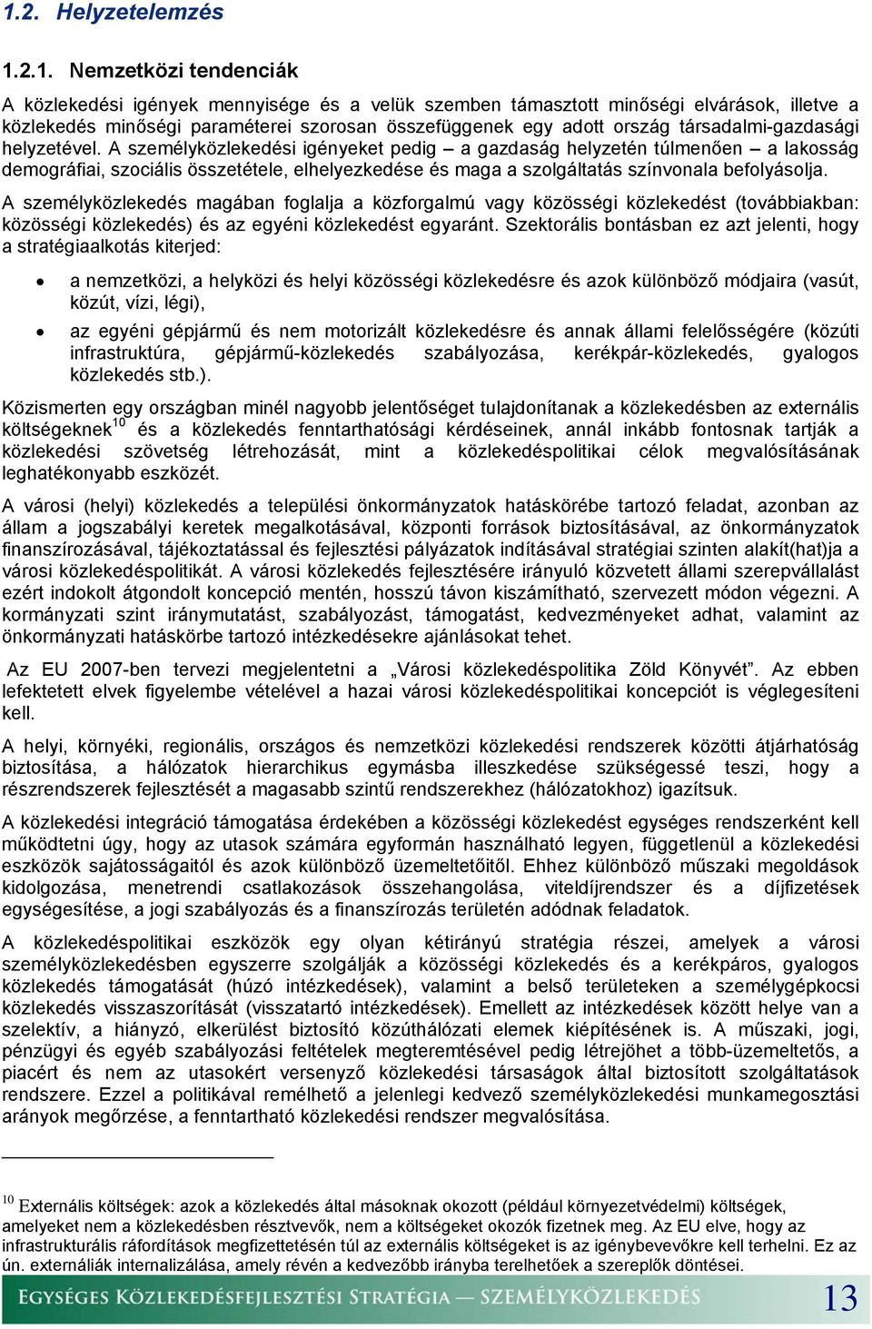 A személyközlekedési igényeket pedig a gazdaság helyzetén túlmenően a lakosság demográfiai, szociális összetétele, elhelyezkedése és maga a szolgáltatás színvonala befolyásolja.