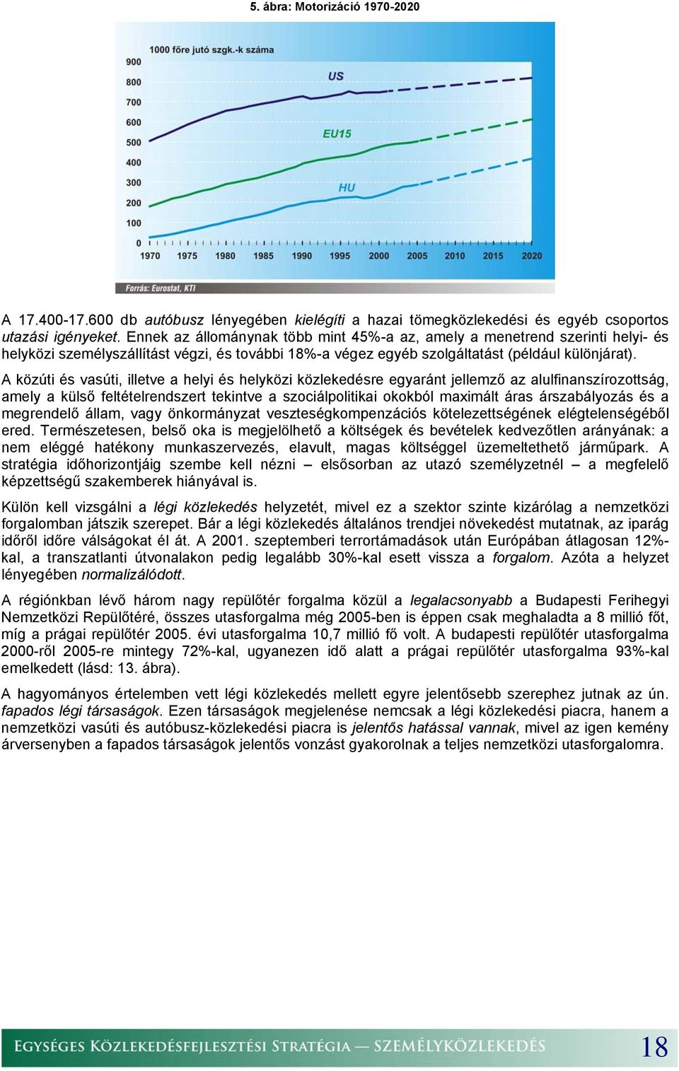 A közúti és vasúti, illetve a helyi és helyközi közlekedésre egyaránt jellemző az alulfinanszírozottság, amely a külső feltételrendszert tekintve a szociálpolitikai okokból maximált áras