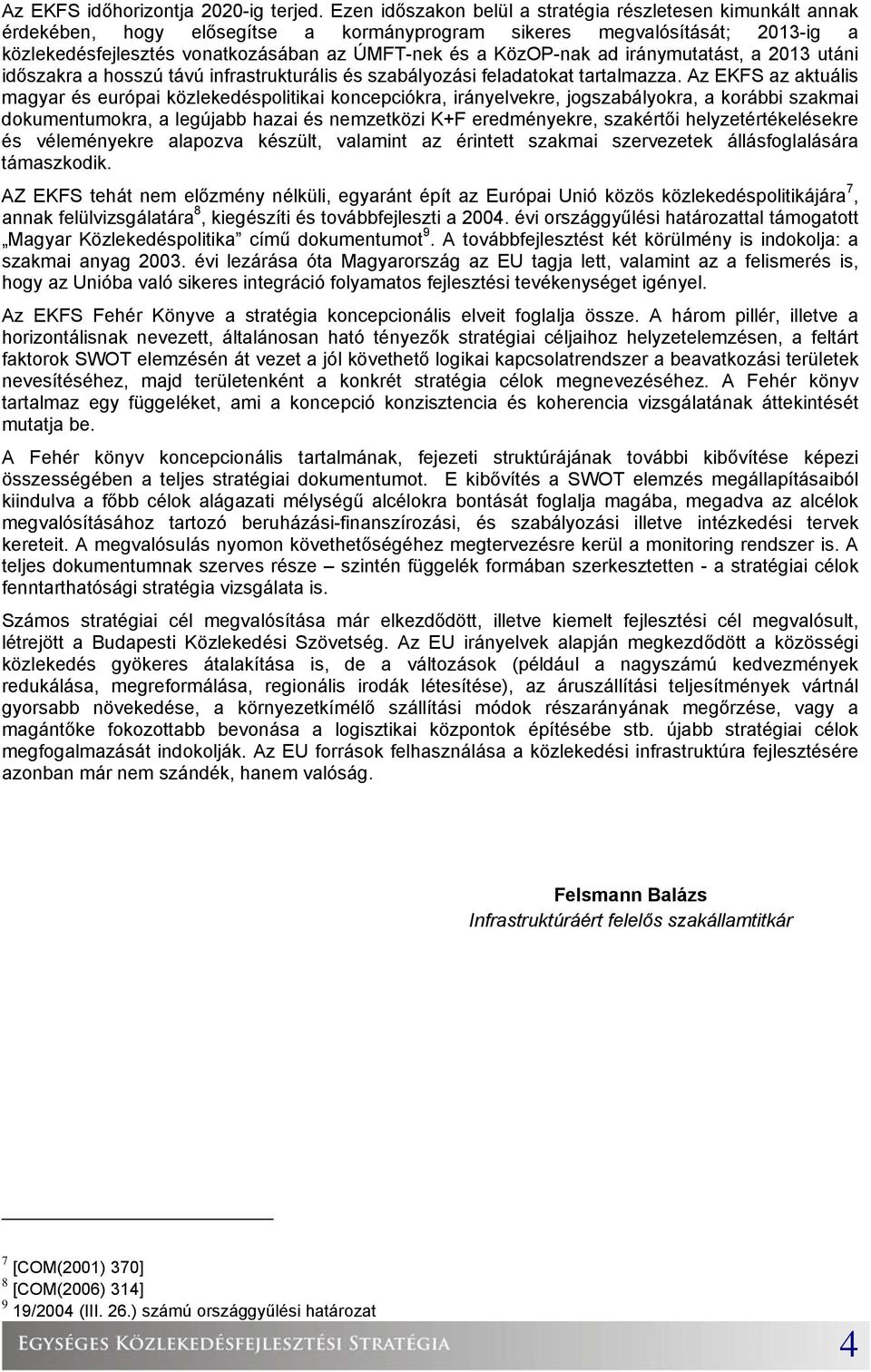 KözOP-nak ad iránymutatást, a 2013 utáni időszakra a hosszú távú infrastrukturális és szabályozási feladatokat tartalmazza.
