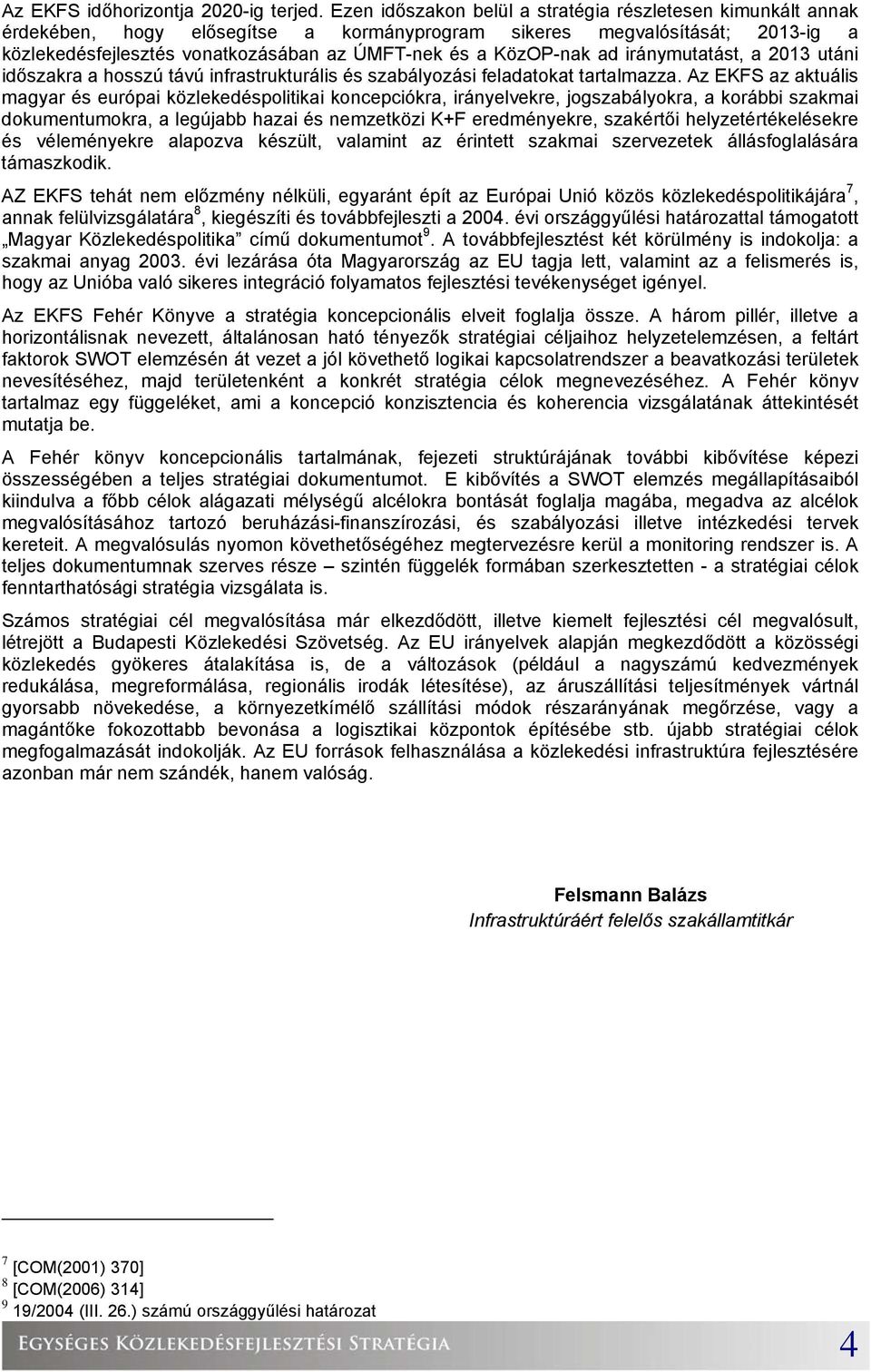 KözOP-nak ad iránymutatást, a 2013 utáni időszakra a hosszú távú infrastrukturális és szabályozási feladatokat tartalmazza.