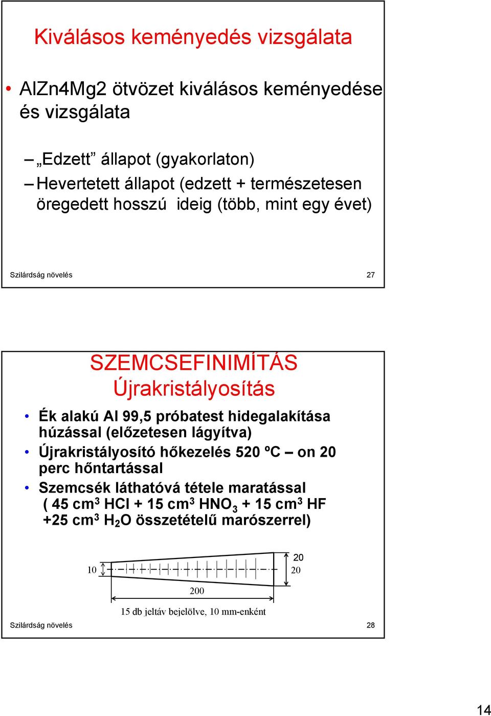 hidegalakítása húzással (előzetesen lágyítva) Újrakristályosító hőkezelés 520 ºC on 20 perc hőntartással Szemcsék láthatóvá tétele maratással ( 45