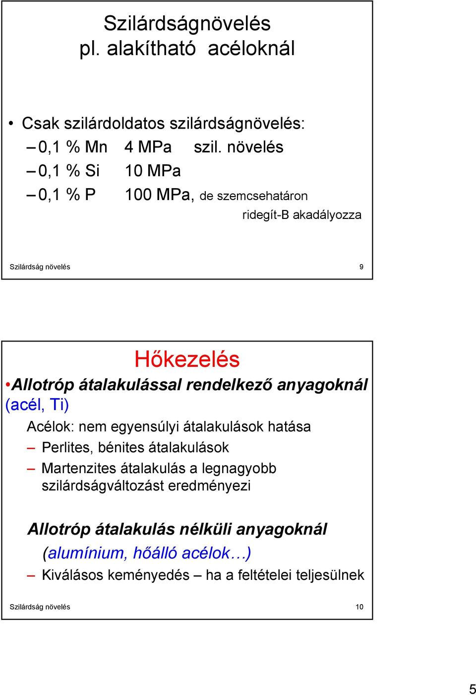 rendelkező anyagoknál (acél, Ti) Acélok: nem egyensúlyi átalakulások hatása Perlites, bénites átalakulások Martenzites átalakulás a