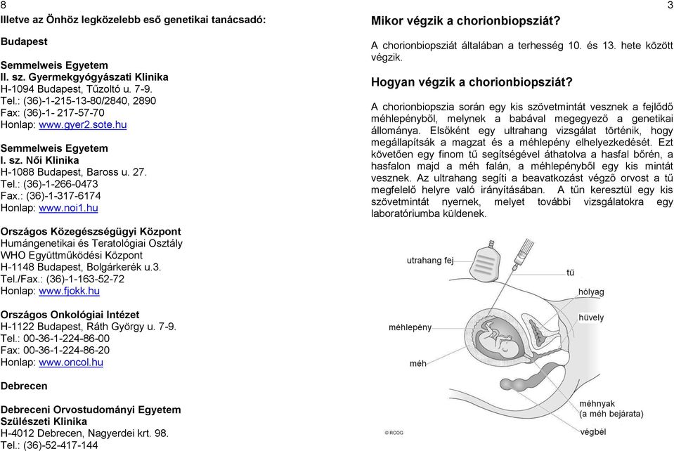 : (36)-1-317-6174 Honlap: www.noi1.hu Országos Közegészségügyi Központ Humángenetikai és Teratológiai Osztály WHO Együttműködési Központ H-1148 Budapest, Bolgárkerék u.3. Tel./Fax.