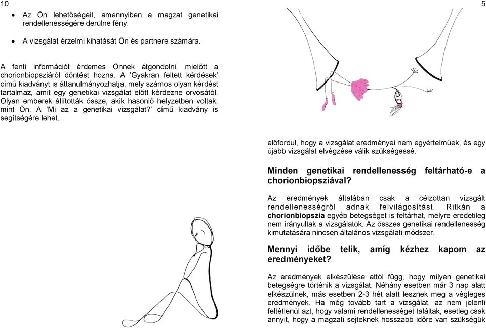 A Gyakran feltett kérdések című kiadványt is áttanulmányozhatja, mely számos olyan kérdést tartalmaz, amit egy genetikai vizsgálat előtt kérdezne orvosától.