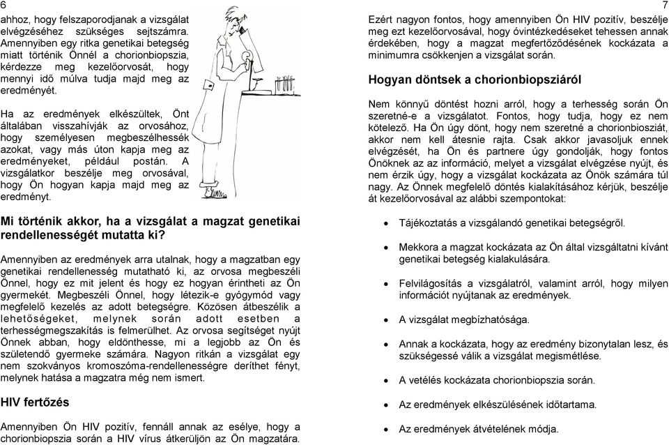 Ha az eredmények elkészültek, Önt általában visszahívják az orvosához, hogy személyesen megbeszélhessék azokat, vagy más úton kapja meg az eredményeket, például postán.