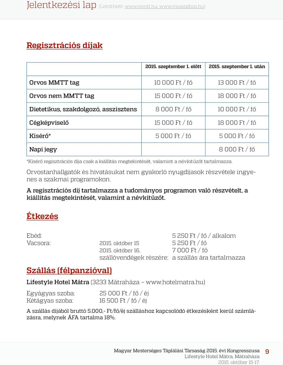 után Orvos MMTT tag 10 000 Ft / fő 13 000 Ft / fő Orvos nem MMTT tag 15 000 Ft / fő 18 000 Ft / fő Dietetikus, szakdolgozó, asszisztens 8 000 Ft / fő 10 000 Ft / fő Cégképviselő 15 000 Ft / fő 18 000