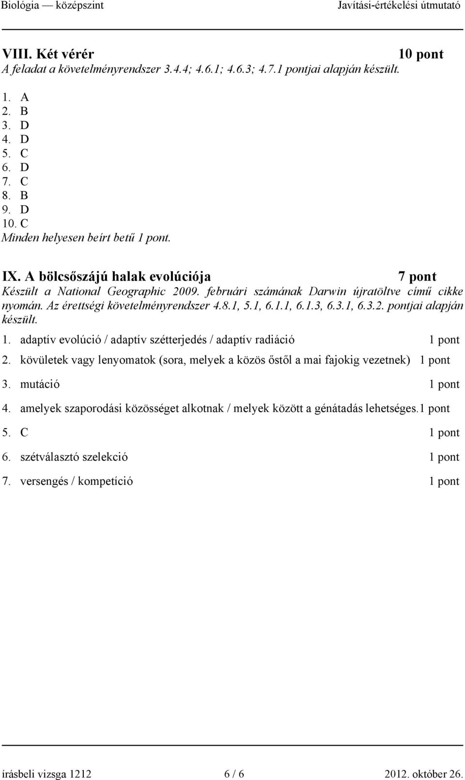 3.1, 6.3.2. pontjai alapján készült. 1. adaptív evolúció / adaptív szétterjedés / adaptív radiáció 2. kövületek vagy lenyomatok (sora, melyek a közös őstől a mai fajokig vezetnek) 3.