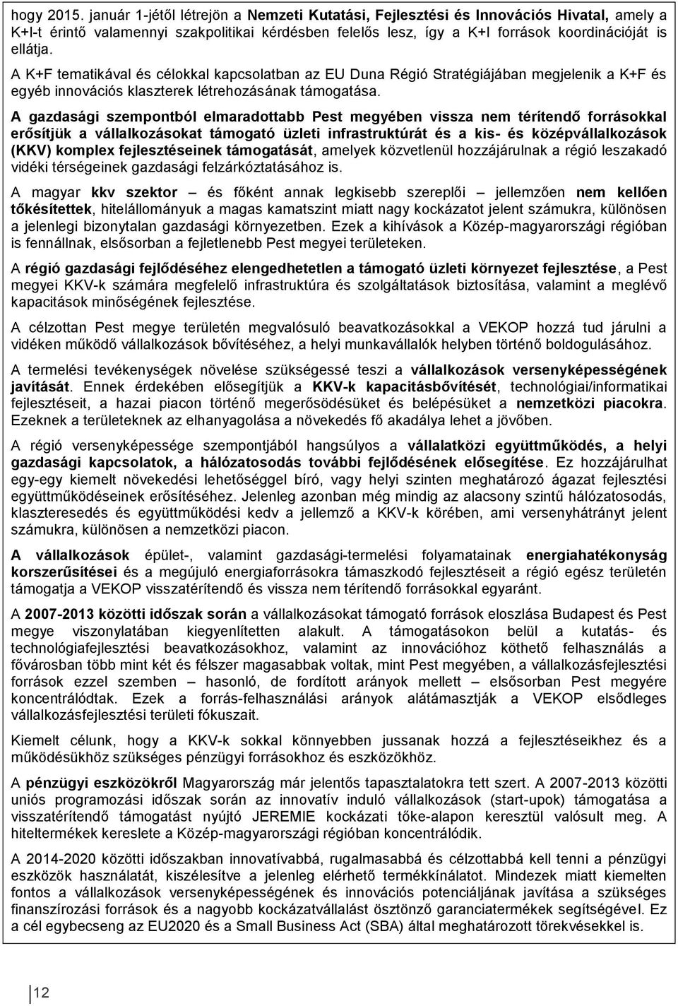 A K+F tematikával és célokkal kapcsolatban az EU Duna Régió Stratégiájában megjelenik a K+F és egyéb innovációs klaszterek létrehozásának támogatása.