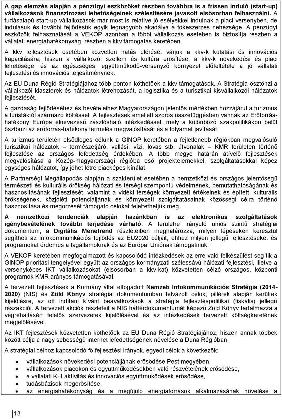 A pénzügyi eszközök felhasználását a VEKOP azonban a többi vállalkozás esetében is biztosítja részben a vállalati energiahatékonyság, részben a kkv támogatás keretében.