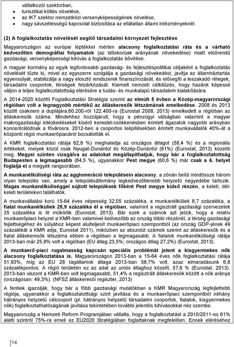 időskorúak arányának növekedése) miatt elsőrendű gazdasági, versenyképességi kihívás a foglalkoztatás bővítése.