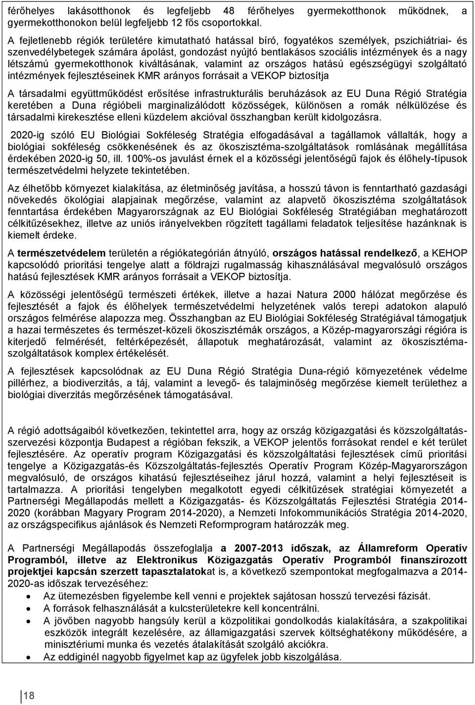 létszámú gyermekotthonok kiváltásának, valamint az országos hatású egészségügyi szolgáltató intézmények fejlesztéseinek KMR arányos forrásait a VEKOP biztosítja A társadalmi együttműködést erősítése