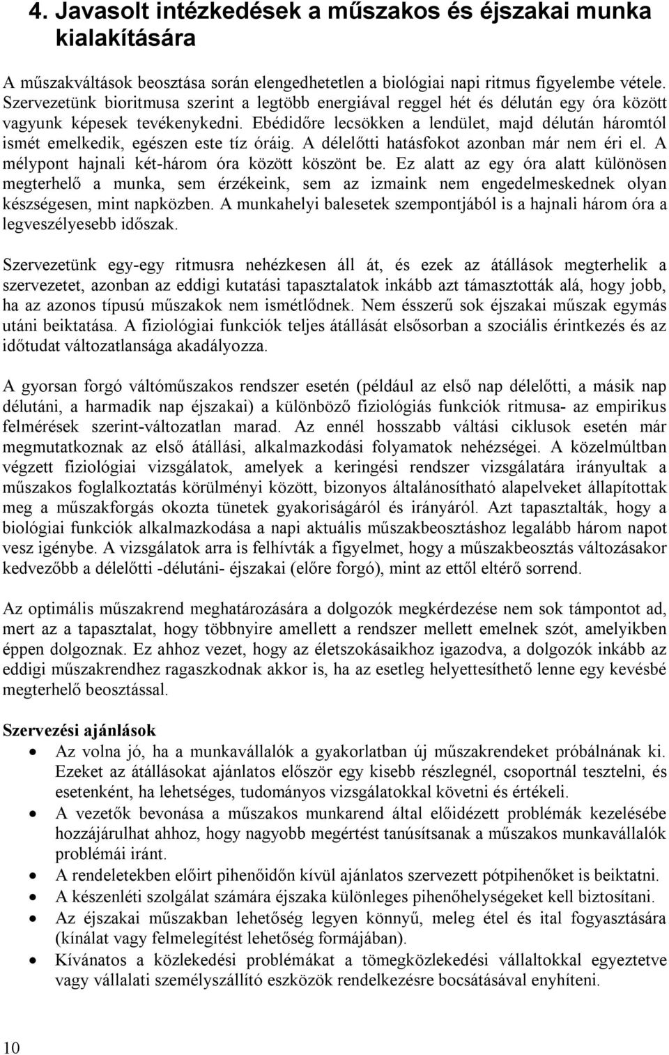 Ebédidőre lecsökken a lendület, majd délután háromtól ismét emelkedik, egészen este tíz óráig. A délelőtti hatásfokot azonban már nem éri el. A mélypont hajnali két-három óra között köszönt be.