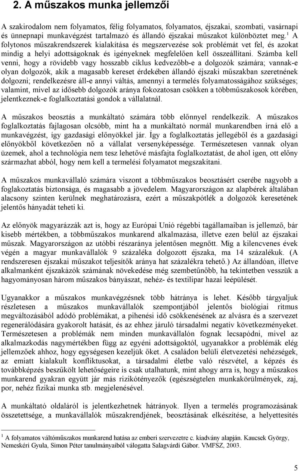 Számba kell venni, hogy a rövidebb vagy hosszabb ciklus kedvezőbb-e a dolgozók számára; vannak-e olyan dolgozók, akik a magasabb kereset érdekében állandó éjszaki műszakban szeretnének dolgozni;