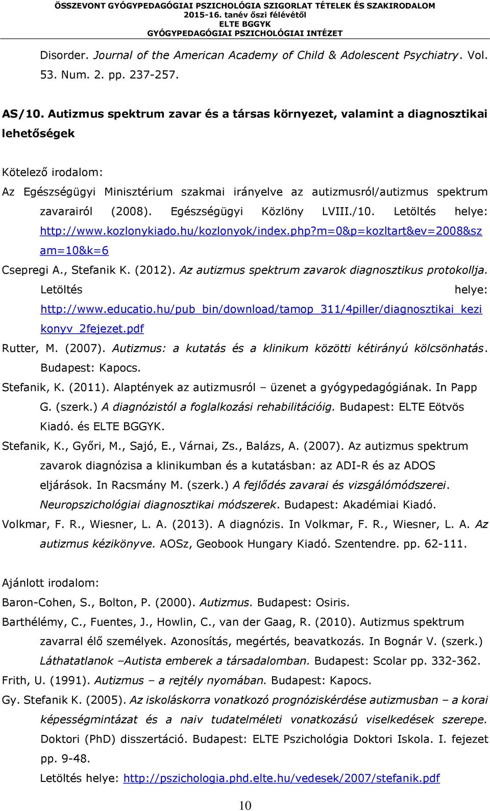 Egészségügyi Közlöny LVIII./10. Letöltés helye: http://www.kozlonykiado.hu/kozlonyok/index.php?m=0&p=kozltart&ev=2008&sz am=10&k=6 Csepregi A., Stefanik K. (2012).