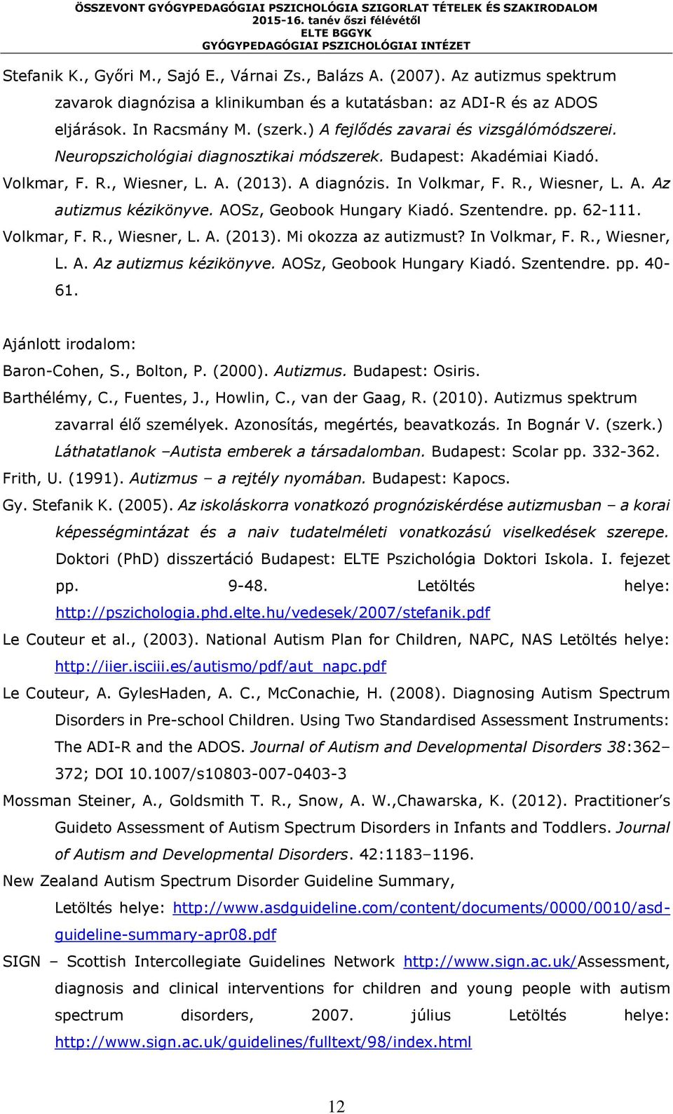 AOSz, Geobook Hungary Kiadó. Szentendre. pp. 62-111. Volkmar, F. R., Wiesner, L. A. (2013). Mi okozza az autizmust? In Volkmar, F. R., Wiesner, L. A. Az autizmus kézikönyve.