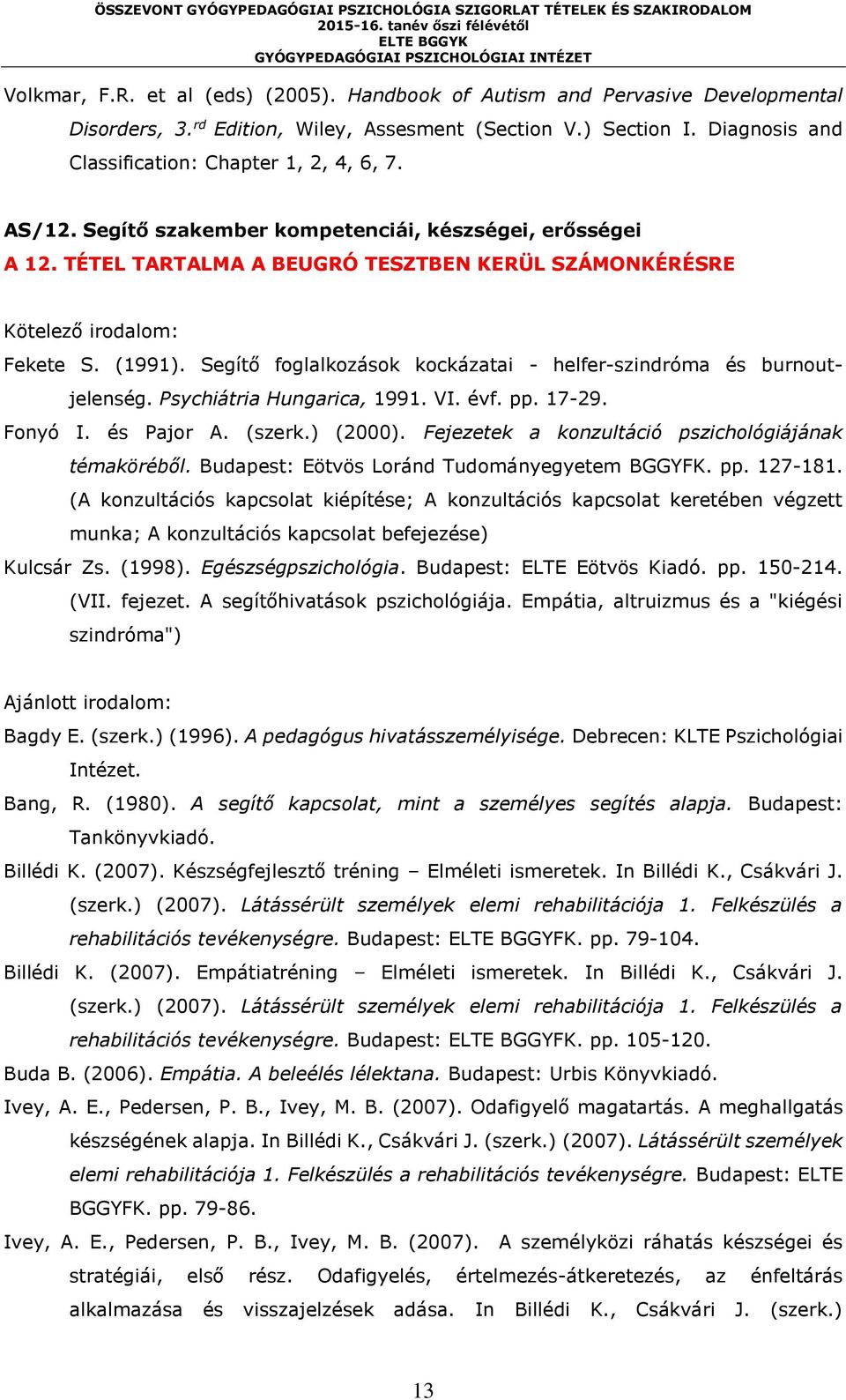 Segítő foglalkozások kockázatai - helfer-szindróma és burnoutjelenség. Psychiátria Hungarica, 1991. VI. évf. pp. 17-29. Fonyó I. és Pajor A. (szerk.) (2000).