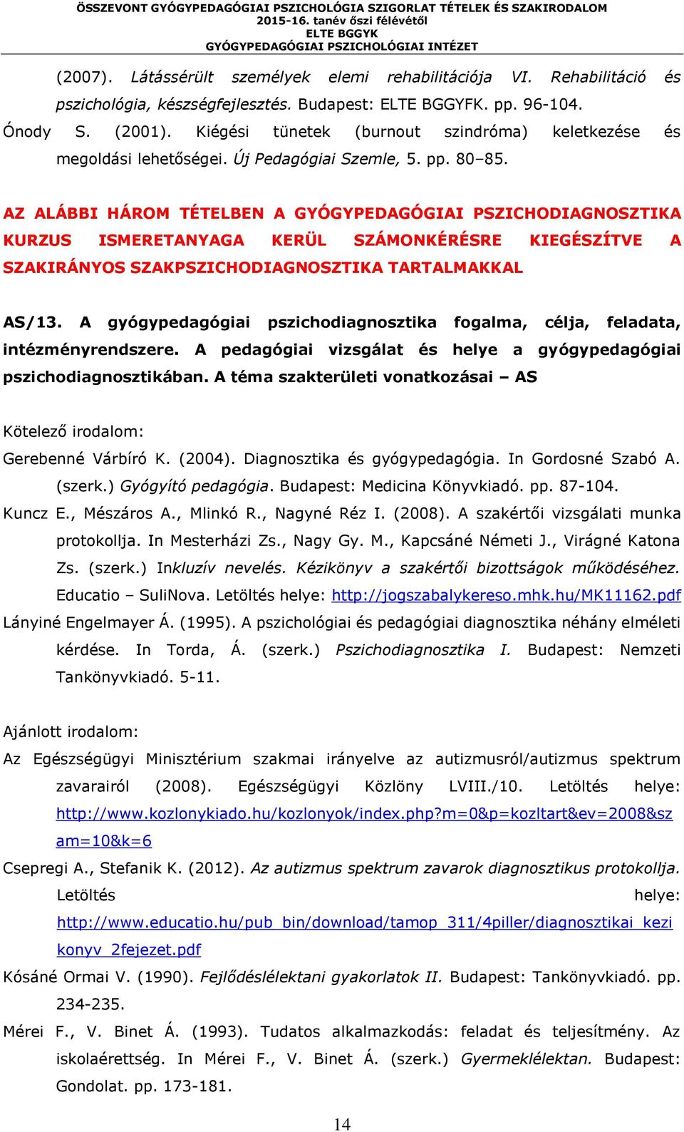 AZ ALÁBBI HÁROM TÉTELBEN A GYÓGYPEDAGÓGIAI PSZICHODIAGNOSZTIKA KURZUS ISMERETANYAGA KERÜL SZÁMONKÉRÉSRE KIEGÉSZÍTVE A SZAKIRÁNYOS SZAKPSZICHODIAGNOSZTIKA TARTALMAKKAL AS/13.