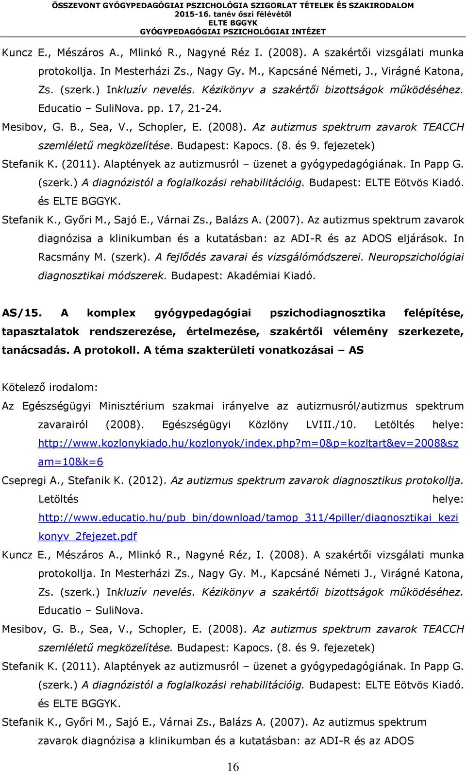 Budapest: Kapocs. (8. és 9. fejezetek) Stefanik K. (2011). Alaptények az autizmusról üzenet a gyógypedagógiának. In Papp G. (szerk.) A diagnózistól a foglalkozási rehabilitációig.