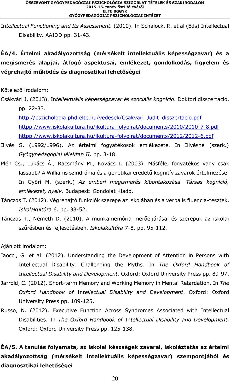 Csákvári J. (2013). Intellektuális képességzavar és szociális kogníció. Doktori disszertáció. pp. 22-33. http.//pszichologia.phd.elte.hu/vedesek/csakvari_judit_disszertacio.pdf httpp.//www.