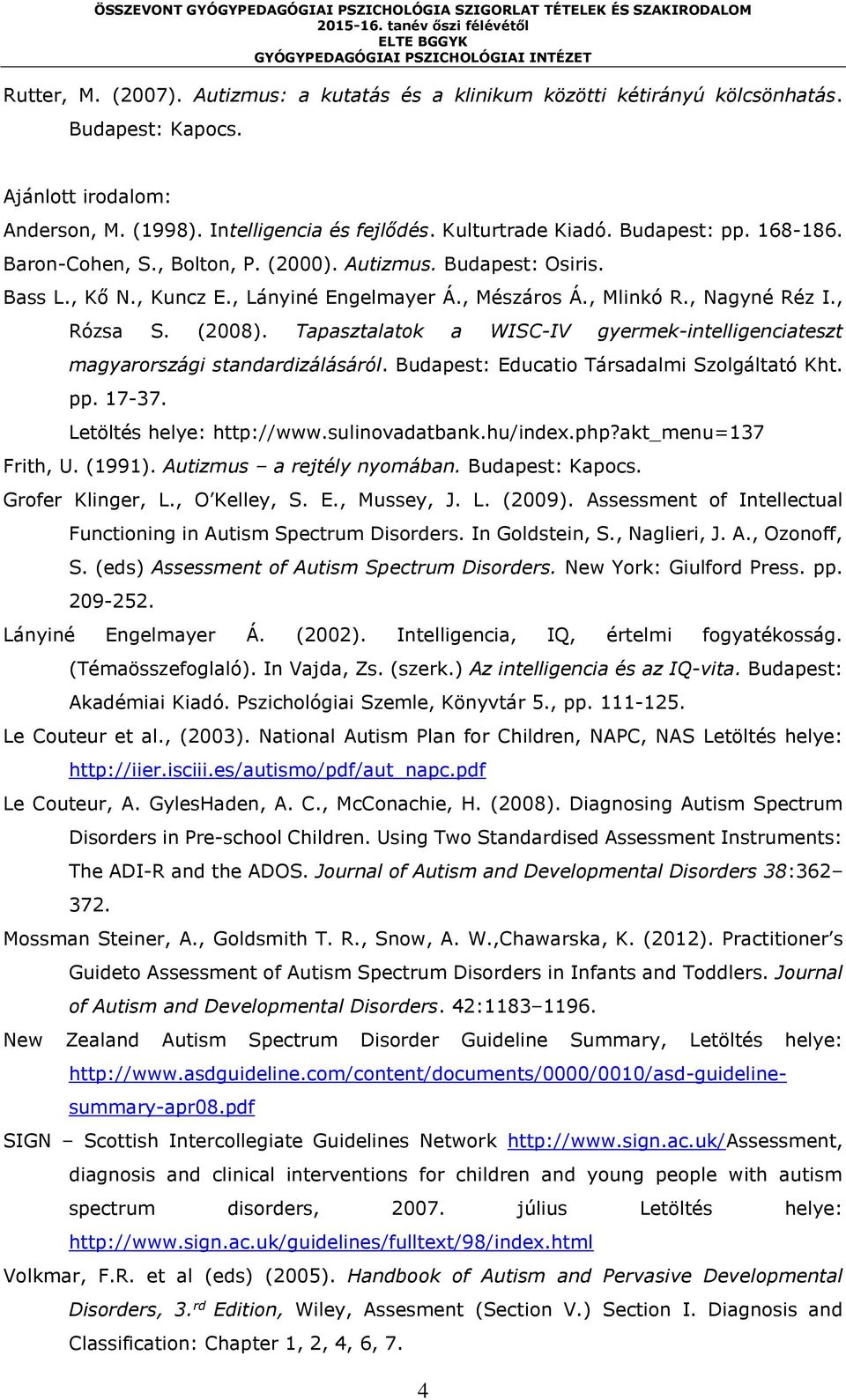 Tapasztalatok a WISC-IV gyermek-intelligenciateszt magyarországi standardizálásáról. Budapest: Educatio Társadalmi Szolgáltató Kht. pp. 17-37. Letöltés helye: http://www.sulinovadatbank.hu/index.php?