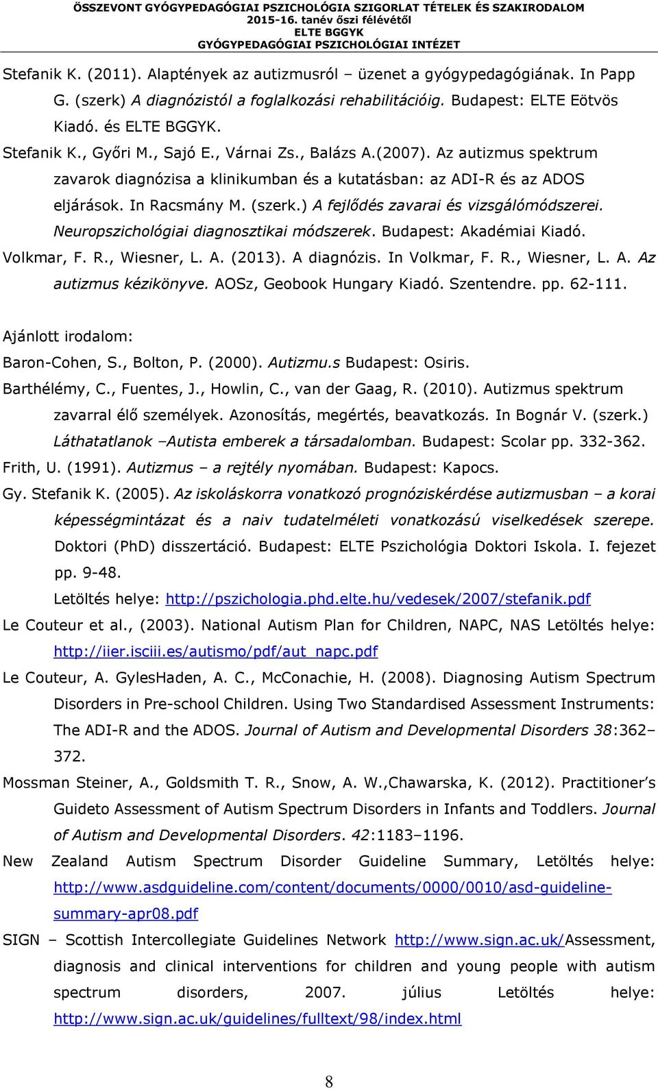 ) A fejlődés zavarai és vizsgálómódszerei. Neuropszichológiai diagnosztikai módszerek. Budapest: Akadémiai Kiadó. Volkmar, F. R., Wiesner, L. A. (2013). A diagnózis. In Volkmar, F. R., Wiesner, L. A. Az autizmus kézikönyve.