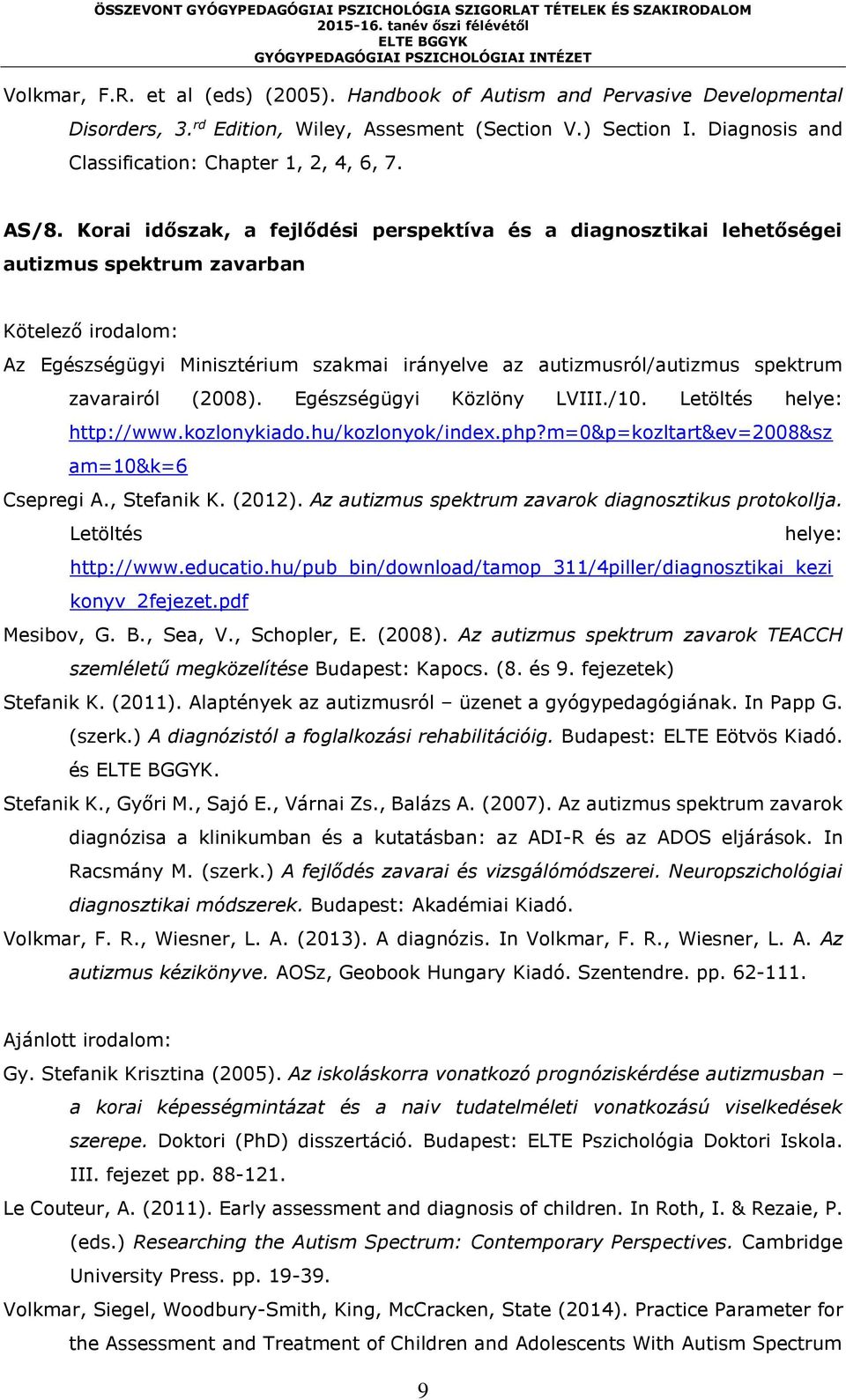 (2008). Egészségügyi Közlöny LVIII./10. Letöltés helye: http://www.kozlonykiado.hu/kozlonyok/index.php?m=0&p=kozltart&ev=2008&sz am=10&k=6 Csepregi A., Stefanik K. (2012).