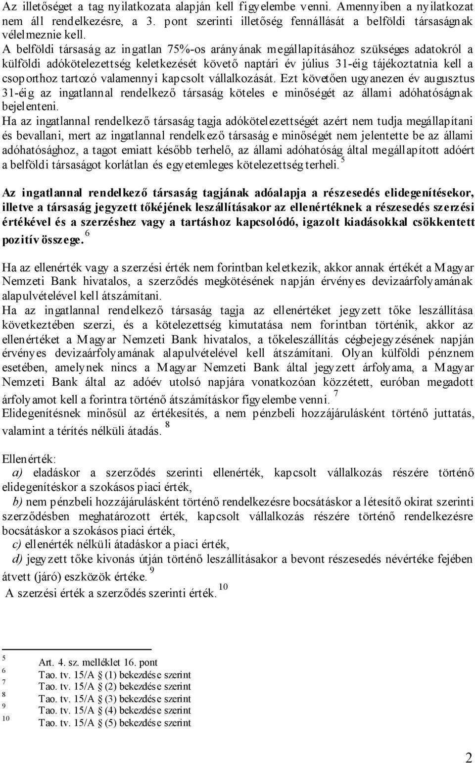 valamennyi kapcsolt vállalkozását. Ezt követően ugyanezen év augusztus 31-éig az ingatlannal rendelkező társaság köteles e minőségét az állami adóhatóságnak bejelenteni.