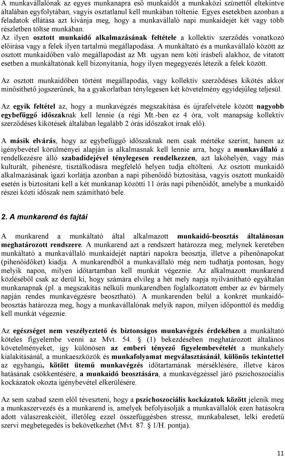 Az ilyen osztott munkaidő alkalmazásának feltétele a kollektív szerződés vonatkozó előírása vagy a felek ilyen tartalmú megállapodása.