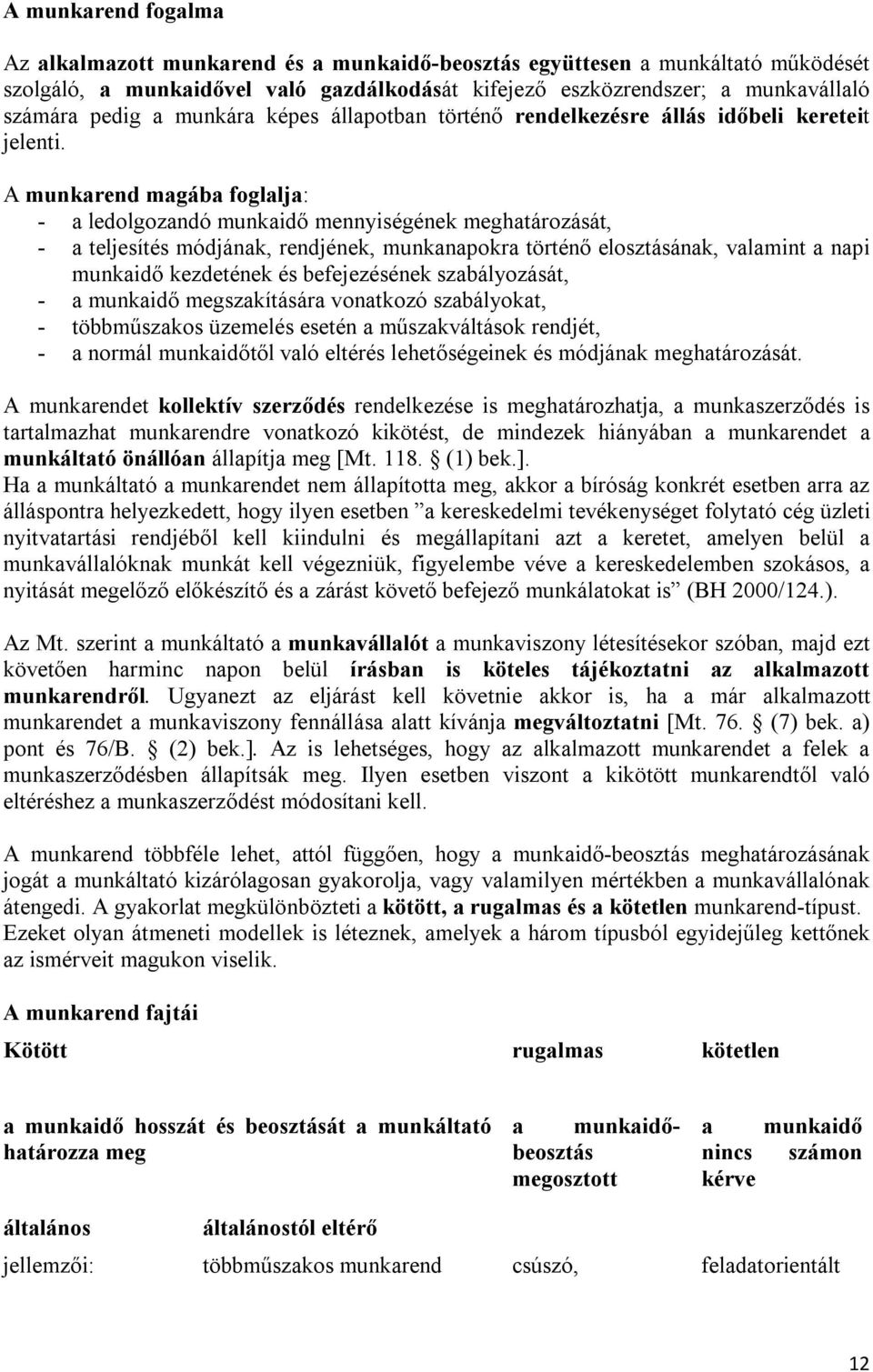 A munkarend magába foglalja: - a ledolgozandó munkaidő mennyiségének meghatározását, - a teljesítés módjának, rendjének, munkanapokra történő elosztásának, valamint a napi munkaidő kezdetének és