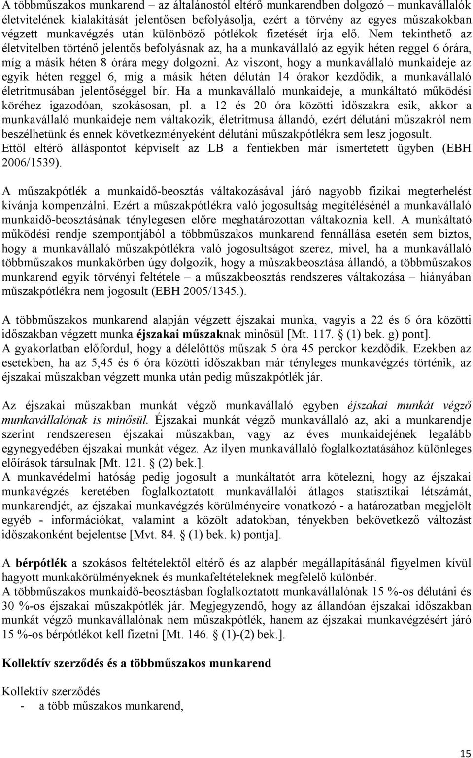 Az viszont, hogy a munkavállaló munkaideje az egyik héten reggel 6, míg a másik héten délután 14 órakor kezdődik, a munkavállaló életritmusában jelentőséggel bír.