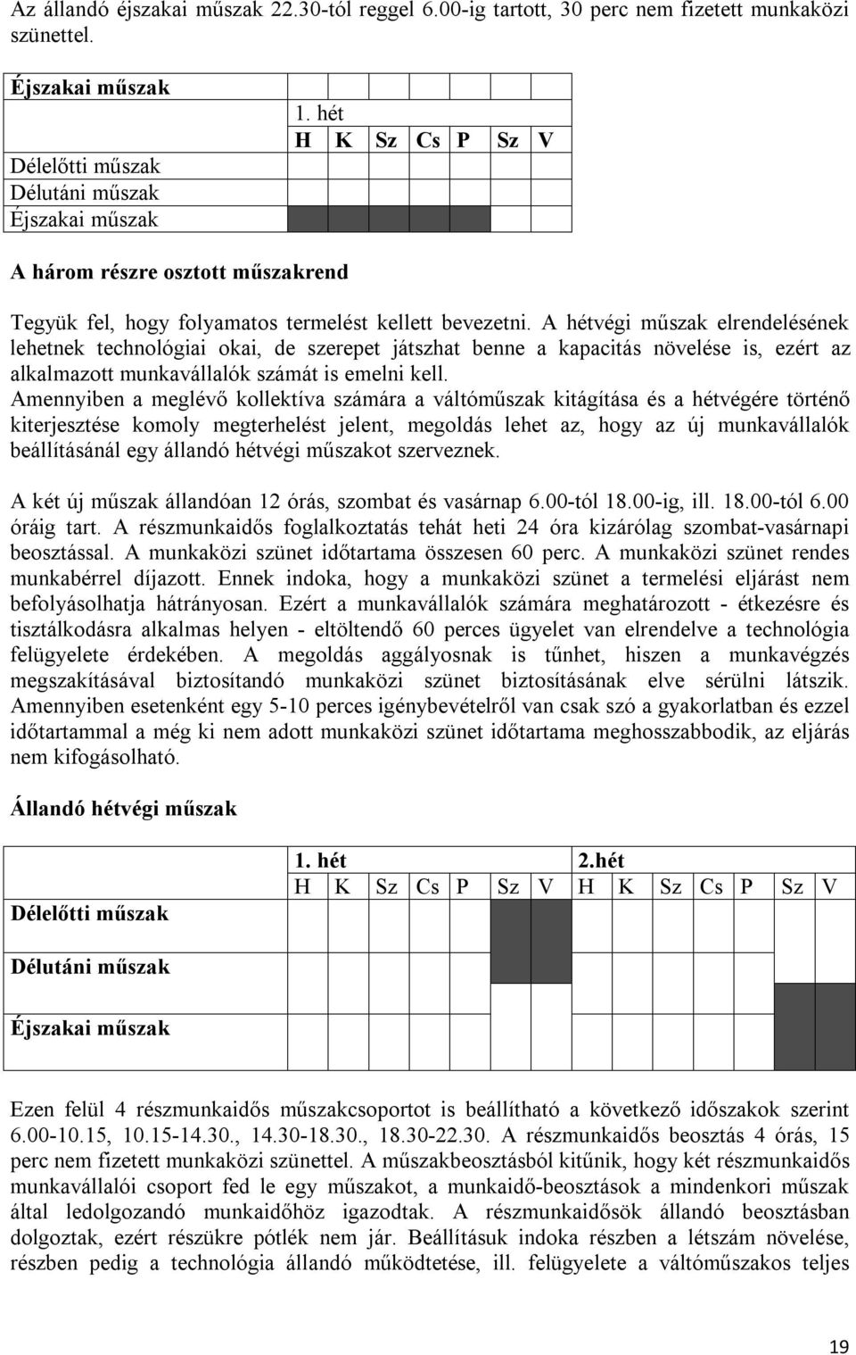 A hétvégi műszak elrendelésének lehetnek technológiai okai, de szerepet játszhat benne a kapacitás növelése is, ezért az alkalmazott munkavállalók számát is emelni kell.