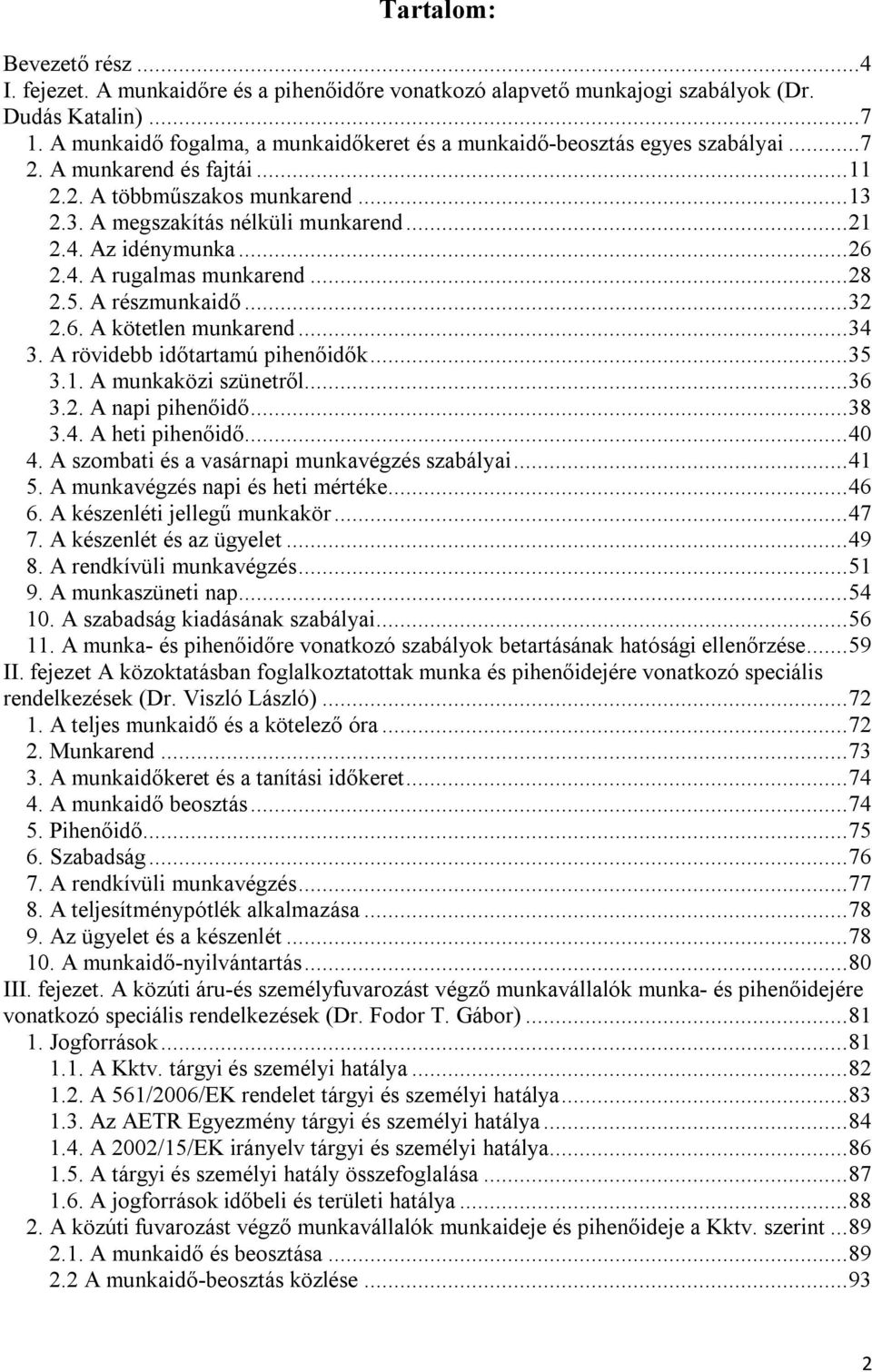 Az idénymunka...26 2.4. A rugalmas munkarend...28 2.5. A részmunkaidő...32 2.6. A kötetlen munkarend...34 3. A rövidebb időtartamú pihenőidők...35 3.1. A munkaközi szünetről...36 3.2. A napi pihenőidő.