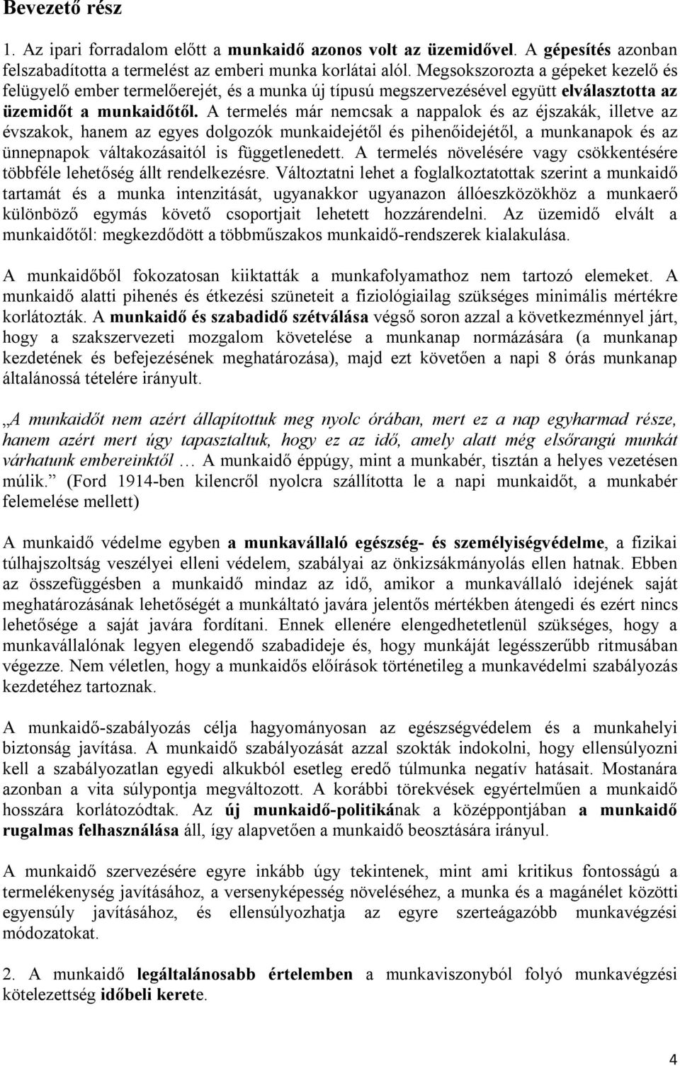 A termelés már nemcsak a nappalok és az éjszakák, illetve az évszakok, hanem az egyes dolgozók munkaidejétől és pihenőidejétől, a munkanapok és az ünnepnapok váltakozásaitól is függetlenedett.