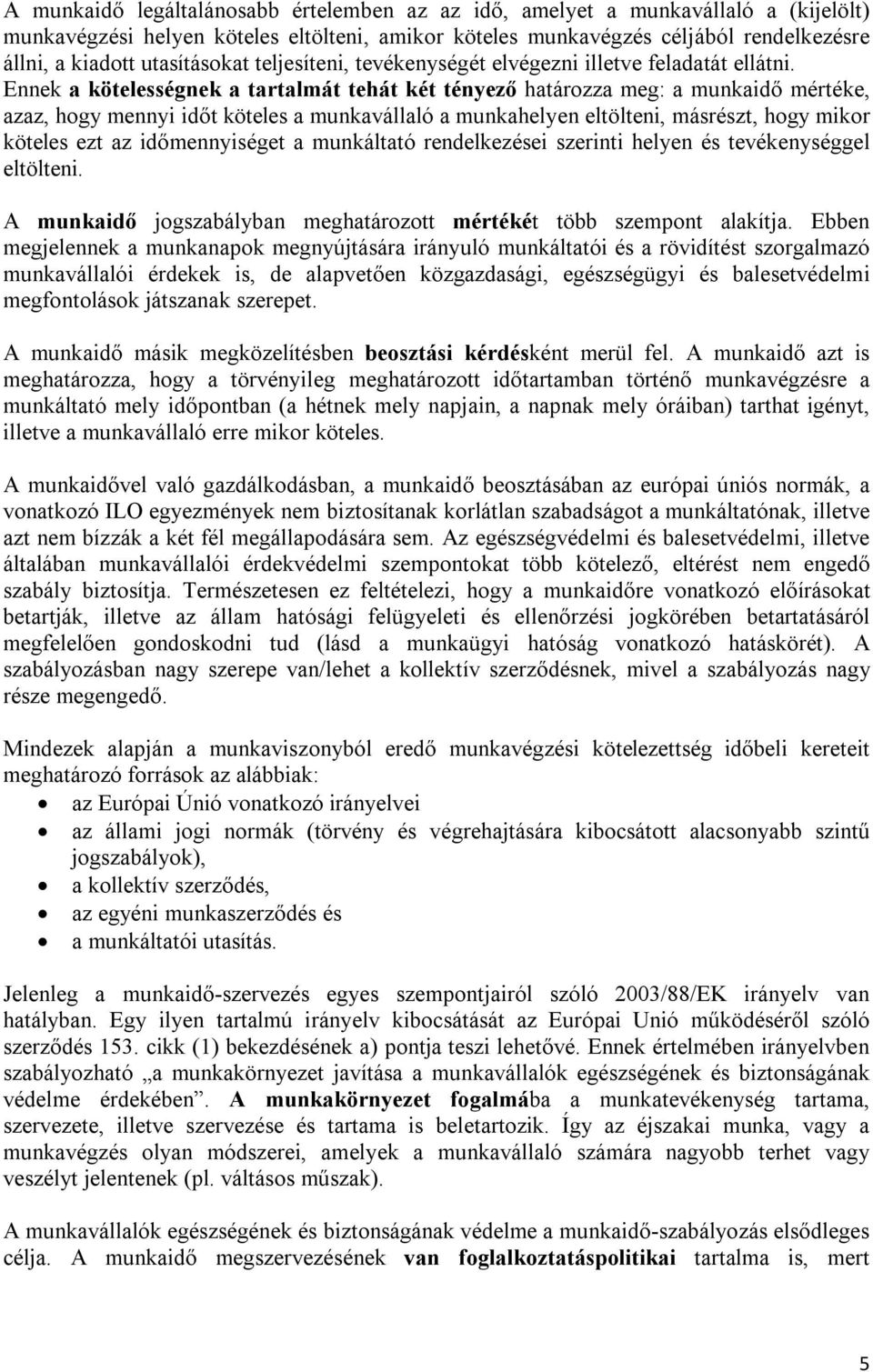 Ennek a kötelességnek a tartalmát tehát két tényező határozza meg: a munkaidő mértéke, azaz, hogy mennyi időt köteles a munkavállaló a munkahelyen eltölteni, másrészt, hogy mikor köteles ezt az