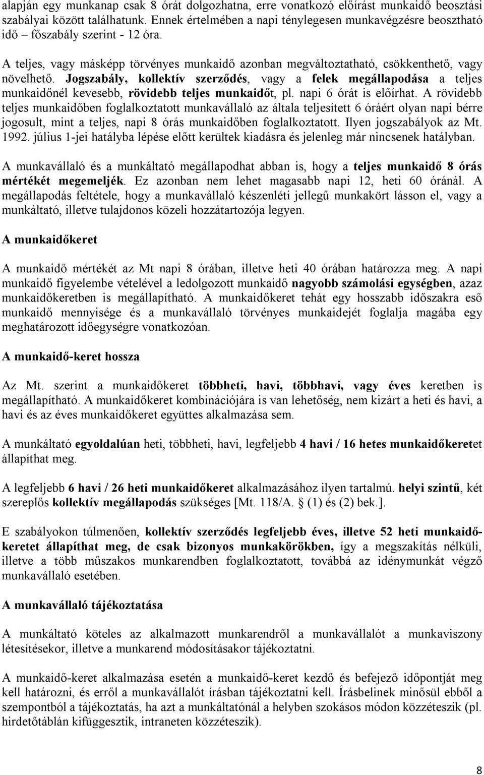 Jogszabály, kollektív szerződés, vagy a felek megállapodása a teljes munkaidőnél kevesebb, rövidebb teljes munkaidőt, pl. napi 6 órát is előírhat.