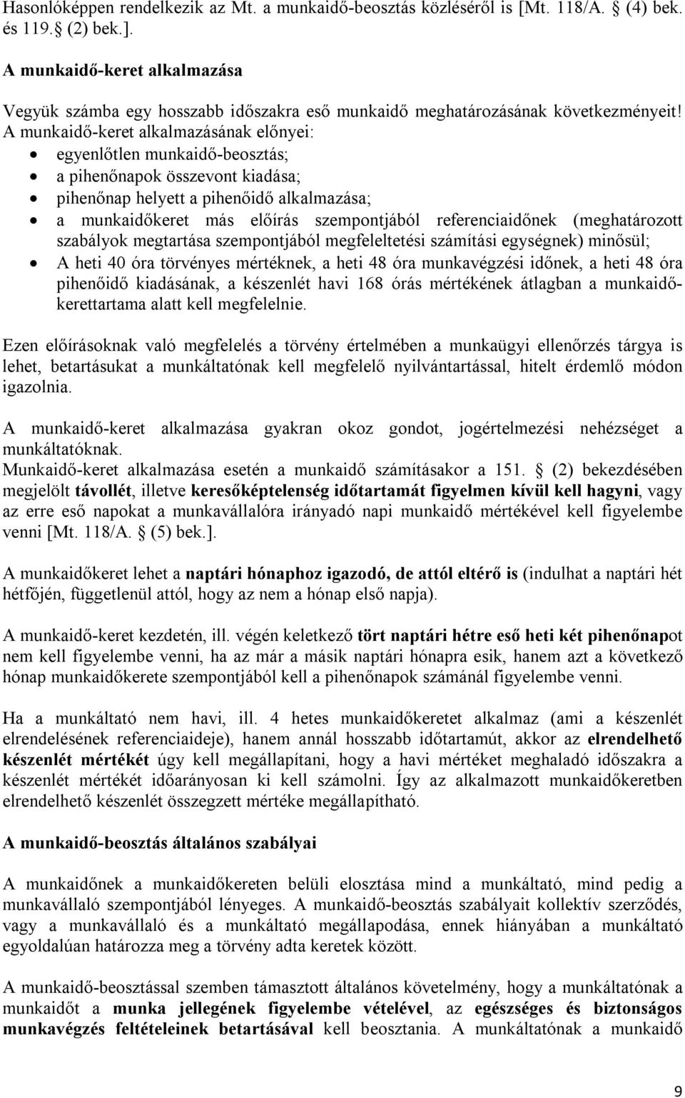 A munkaidő-keret alkalmazásának előnyei: egyenlőtlen munkaidő-beosztás; a pihenőnapok összevont kiadása; pihenőnap helyett a pihenőidő alkalmazása; a munkaidőkeret más előírás szempontjából