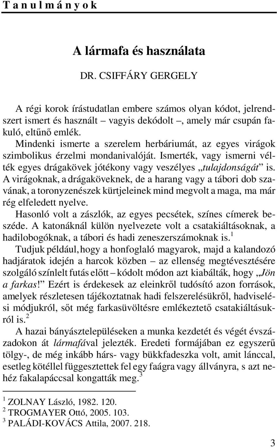 Mindenki ismerte a szerelem herbáriumát, az egyes virágok szimbolikus érzelmi mondanivalóját. Ismerték, vagy ismerni vélték egyes drágakövek jótékony vagy veszélyes tulajdonságát is.