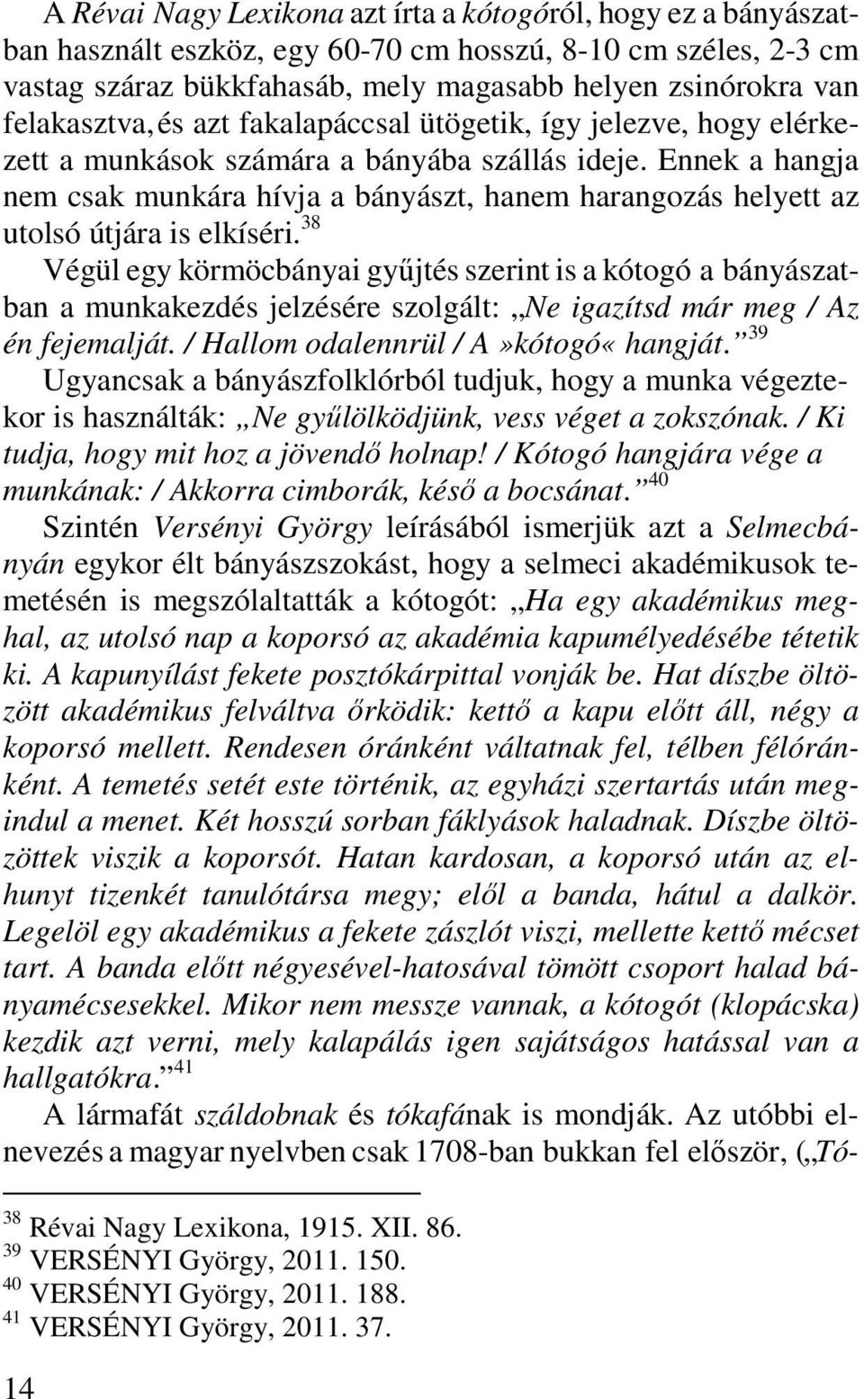 Ennek a hangja nem csak munkára hívja a bányászt, hanem harangozás helyett az utolsó útjára is elkíséri.