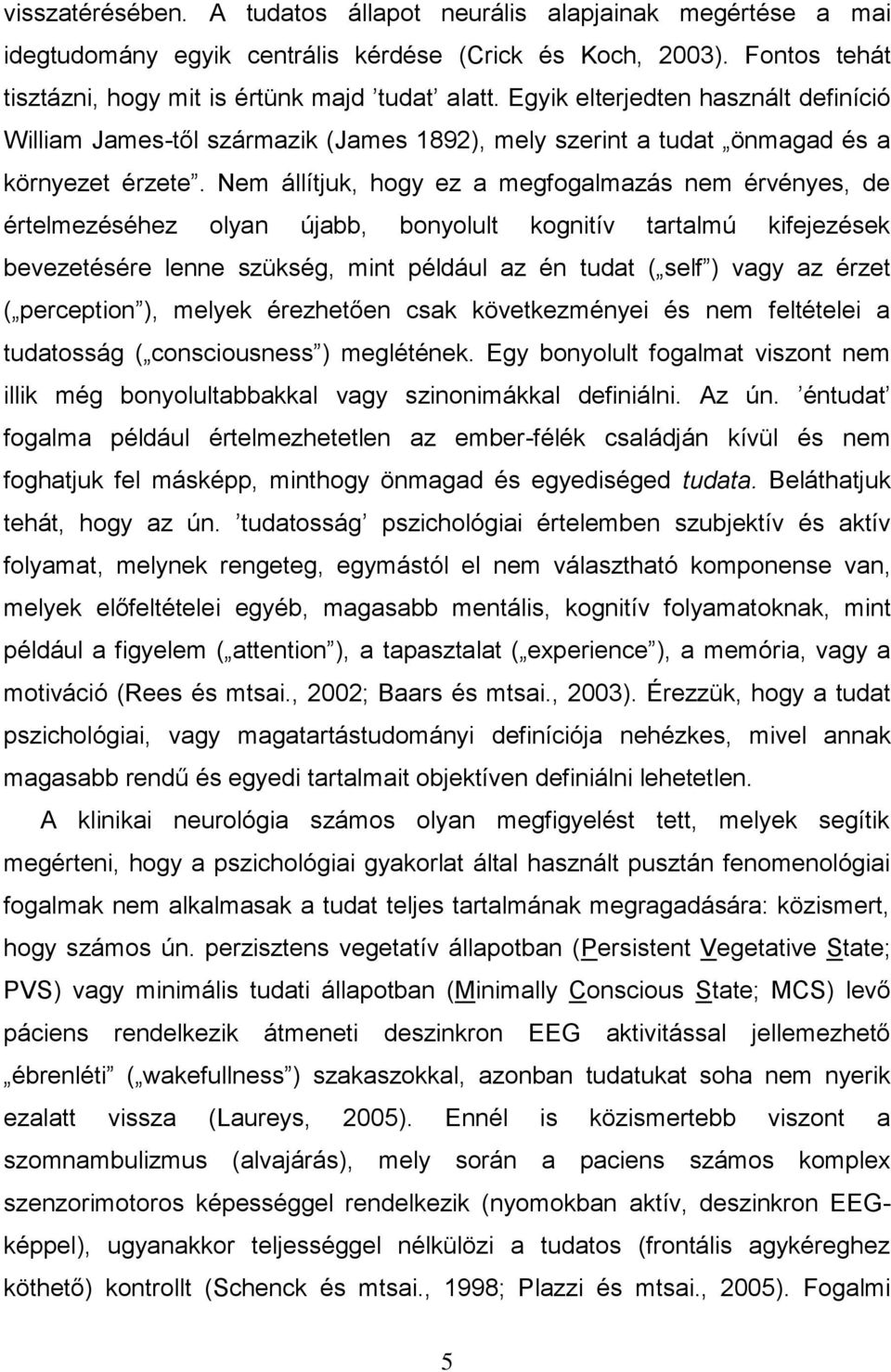 Nem állítjuk, hogy ez a megfogalmazás nem érvényes, de értelmezéséhez olyan újabb, bonyolult kognitív tartalmú kifejezések bevezetésére lenne szükség, mint például az én tudat ( self ) vagy az érzet