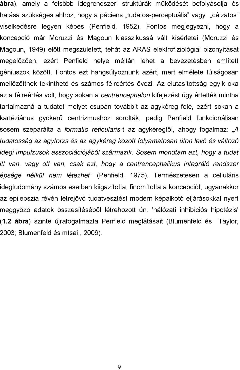 Penfield helye méltán lehet a bevezetésben említett géniuszok között. Fontos ezt hangsúlyoznunk azért, mert elmélete túlságosan mellőzöttnek tekinthető és számos félreértés övezi.