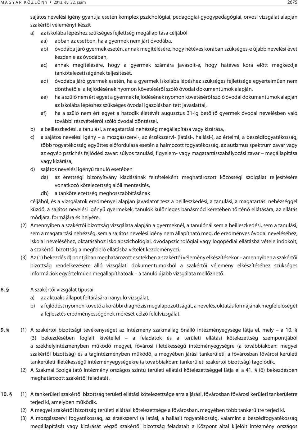 megállapítása céljából aa) abban az esetben, ha a gyermek nem járt óvodába, ab) óvodába járó gyermek esetén, annak megítélésére, hogy hétéves korában szükséges-e újabb nevelési évet kezdenie az