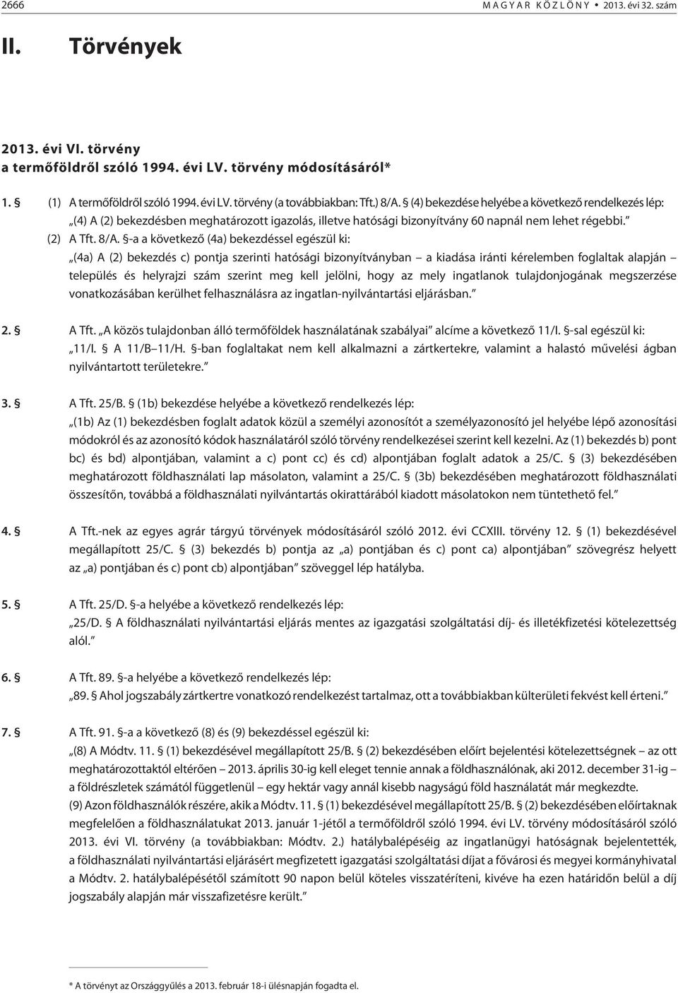 (4) bekezdése helyébe a következõ rendelkezés lép: (4) A (2) bekezdésben meghatározott igazolás, illetve hatósági bizonyítvány 60 napnál nem lehet régebbi. (2) A Tft. 8/A.