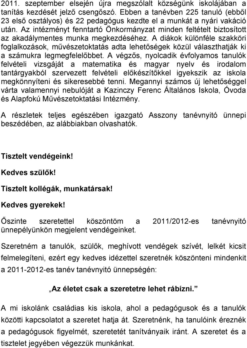 Az intézményt fenntartó Önkormányzat minden feltételt biztosított az akadálymentes munka megkezdéséhez.