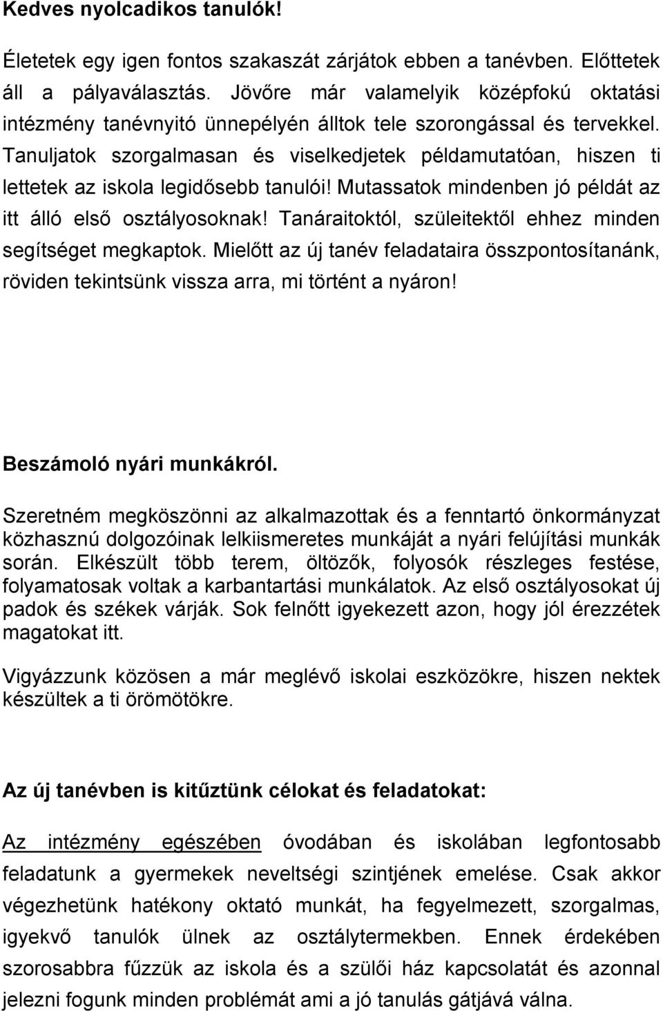 Tanuljatok szorgalmasan és viselkedjetek példamutatóan, hiszen ti lettetek az iskola legidősebb tanulói! Mutassatok mindenben jó példát az itt álló első osztályosoknak!