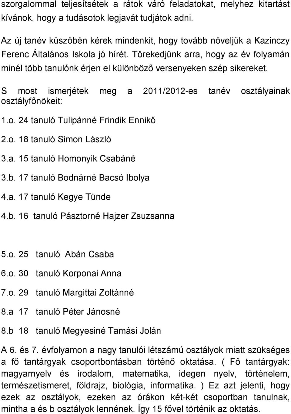 Törekedjünk arra, hogy az év folyamán minél több tanulónk érjen el különböző versenyeken szép sikereket. S most ismerjétek meg a 2011/2012-es tanév osztályainak osztályfőnökeit: 1.o. 24 tanuló Tulipánné Frindik Ennikő 2.