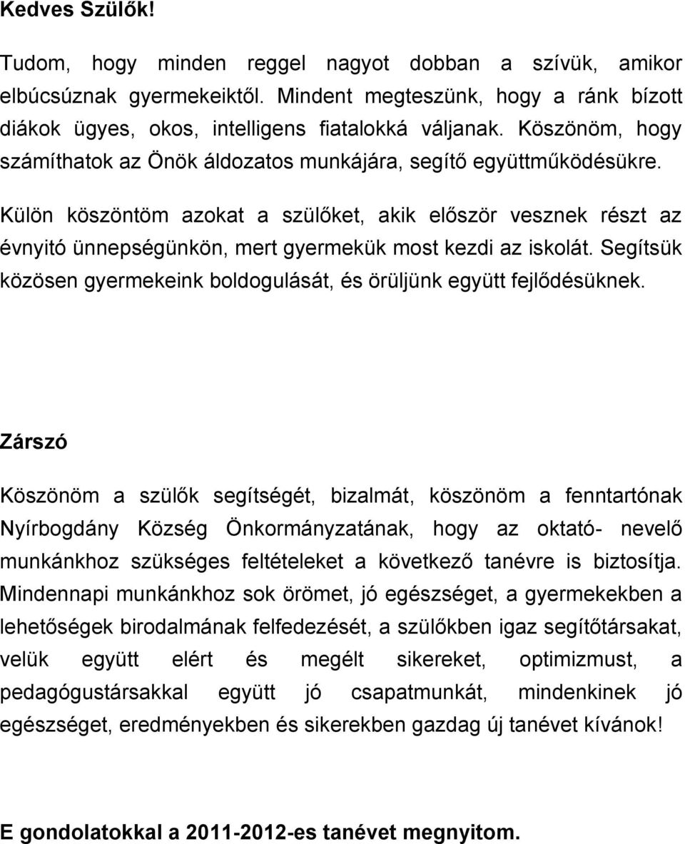 Külön köszöntöm azokat a szülőket, akik először vesznek részt az évnyitó ünnepségünkön, mert gyermekük most kezdi az iskolát.